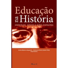 EDUCAÇÃO NA HISTÓRIA: INTELECTUAIS, SABERES E AÇÕES INSTITUINTES