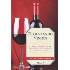 DEGUSTANDO VINHOS: A PRÁTICA DA DEGUSTAÇÃO PARA INICIANTES E INICIADOS