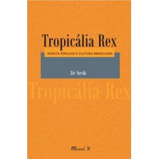 TROPICÁLIA REX: MÚSICA POPULAR E CULTURA BRASILEIRA