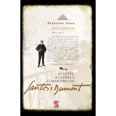 As Lutas, A Glória e O Martírio de Santos Dumont