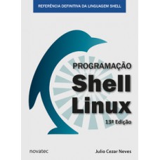 PROGRAMAÇÃO SHELL LINUX: REFERÊNCIA DEFINITIVA DA LINGUAGEM SHELL