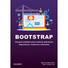 BOOTSTRAP: UM GUIA COMPLETO PARA CONSTRUIR APLICATIVOS RESPONSIVOS, MODERNOS E EFICIENTES