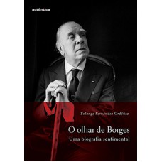 OLHAR DE BORGES - UMA BIOGRAFIA SENTIME