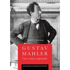 GUSTAV MAHLER: UM CORAÇÃO ANGUSTIADO - UMA BIOGRAFIA EM QUATRO MOVIMENTOS