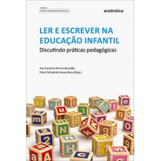 LER E ESCREVER NA EDUCAÇÃO INFANTIL: DISCUTINDO PRÁTICAS PEDAGÓGICAS