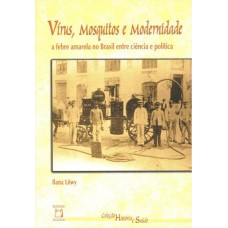 Vírus, mosquitos e modernidade: A febre amarela no Brasil entre ciência e política