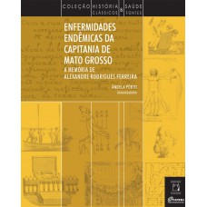 Enfermidades Endêmicas da Capitania de Mato Grosso: A memória de Alexandre Rodrigues Ferreira