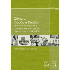 Ciência, nação e região: As doenças tropicais e o saneamento no estado do Amazonas, 1890-1930