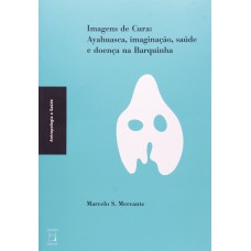 Imagens de cura: Ayahuasca, imaginação, saúde e doença na Barquinha