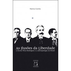 As ilusões da liberdade: A escola Nina Rodrigues e a antropologia no Brasil