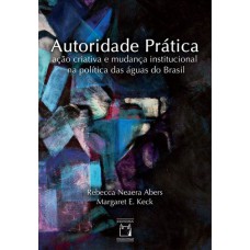 Autoridade prática: Ação criativa e mudança institucional na política das águas do Brasil