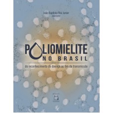 Poliomielite no Brasil: Do reconhecimento da doença ao fim da transmissão