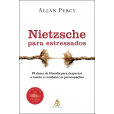 Nietzsche para estressados: 99 doses de filosofia para despertar a mente e combater as preocupações