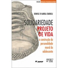 SOLIDARIEDADE E PROJETO DE VIDA: A CONSTRUÇÃO DA PERSONALIDADE MORAL DO ADOLESCENTE