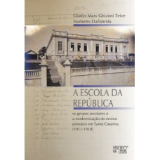 A ESCOLA DA REPÚBLICA: OS GRUPOS ESCOLARES E A MODERNIZAÇÃO DO ENSINO PRIMÁRIO EM SANTA CATARINA (1911-1918)