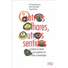 OUTROS OLHARES, OUTROS SENTIDOS: A PRODUÇÃO DE SABERES EM EXPERIÊNCIAS DE ENSINO E APRENDIZAGEM