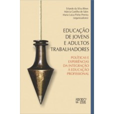 EDUCAÇÃO DE JOVENS E ADULTOS TRABALHADORES: POLÍTICAS E EXPERIÊNCIAS DE INTEGRAÇÃO À EDUCAÇÃO PROFISSIONAL