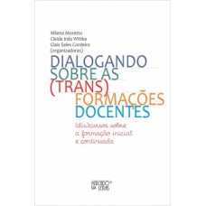 DIALOGANDO SOBRE AS (TRANS)FORMAÇÕES DOCENTES: (DIS)CURSOS SOBRE A FORMAÇÃO INICIAL E CONTINUADA