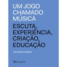 Um jogo chamado música: Escuta, experiência, criação, educação