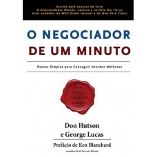 O negociador de um minuto: passos simples para conseguir acordos maiores