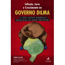 Inflação, juros e crescimento no governo Dilma