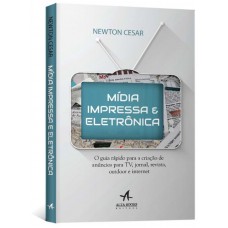 Mídia impressa e eletrônica: O guia rápido para a criação de anúncios para TV, jornal, revista, outdoor e internet