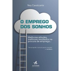 O emprego dos sonhos: Melhores atitudes, melhores resultados na procura de emprego...