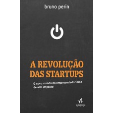 A REVOLUÇÃO DAS STARTUPS: O NOVO MUNDO DO EMPREENDEDORISMO DE ALTO IMPACTO