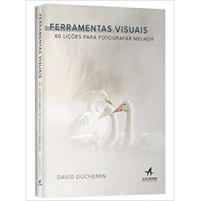 FERRAMENTAS VISUAIS: 60 LIÇÕES PARA FOTOGRAFAR MELHOR