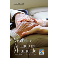 VIVENDO E AMANDO NA MATURIDADE: UMA VISÃO MÍSTICA DA TERCEIRA IDADE