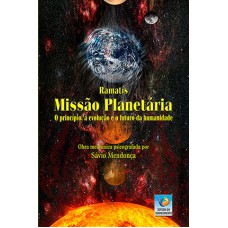 MISSÃO PLANETÁRIA: O PRINCÍPIO, A EVOLUÇÃO E O FUTURO DA HUMANIDADE