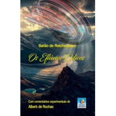 OS EFLÚVIOS ÓDICOS: CONFERÊNCIAS PROFERIDAS EM 1866 PELO BARÃO DE REICHENBACH NA ACADEMIA I. E R. DE CIÊNCIAS DE VIENA, PRECEDIDAS DE UM RESUMO HISTÓRICO SOBRE OS EFEITOS MECÂNICOS DO OD POR ALBERT DE ROCHAS