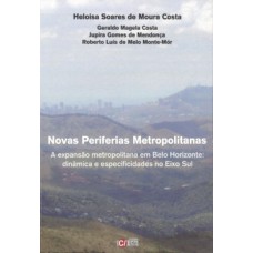 NOVAS PERIFERIAS METROPOLITANAS: A EXPANSÃO METROPOLITANA EM BELO HORIZONTE DINÂMICA E ESPECIFICIDADES NO EIXO SUL