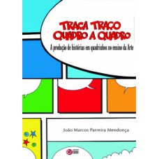 TRAÇA TRAÇO QUADRO A QUADRO: A PRODUÇÃO DE HISTÓRIAS EM QUADRINHOS NO ENSINO DA ARTE