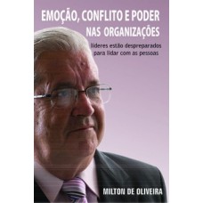 EMOÇÃO, CONFLITO E PODER NAS ORGANIZAÇÕES: LÍDERES ESTÃO DESPREPARADOS PARA LIDAR COM AS PESSOAS