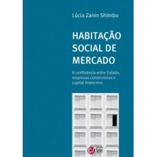 HABITAÇÃO SOCIAL DE MERCADO: A CONFLUÊNCIA ENTRE ESTADO, EMPRESAS CONSTRUTORAS E CAPITAL FINANCEIRO