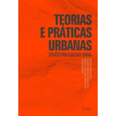 TEORIAS E PRÁTICAS URBANAS: CONDIÇÕES PARA A SOCIEDADE URBANA