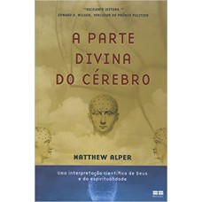 A parte divina do cérebro: Uma interpretação científica de Deus e da espiritualidade: Uma interpretação científica de Deus e da espiritualidade