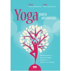 Yoga para ansiosos: Meditações e práticas para acalmar o corpo e a mente: Meditações e práticas para acalmar o corpo e a mente