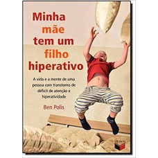 Minha mãe tem um filho hiperativo: a vida e a mente de uma pessoa com transtorno de déficit de atenção e hiperatividade: A vida e a mente de uma pessoa com transtorno de déficit de atenção e hiperatividade