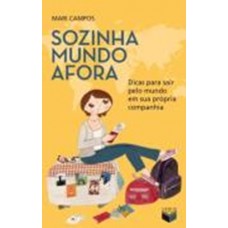 Sozinha mundo afora: Dicas para sair pelo mundo em sua própria companhia: Dicas para sair pelo mundo em sua própria companhia