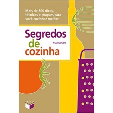 Segredos de cozinha: Mais de 500 dicas, técnicas e truques para você cozinhar melhor: Mais de 500 dicas, técnicas e truques para você cozinhar melhor