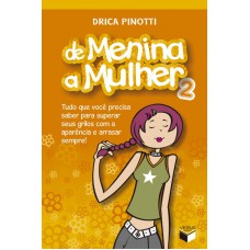 De menina a mulher 2: Tudo que você precisa saber para superar seus grilos com a aparência e arrasar sempre: Tudo que você precisa saber para superar seus grilos com a aparência e arrasar sempre