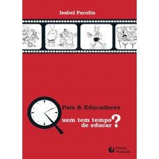 PAIS E EDUCADORES: QUEM TEM TEMPO DE EDUCAR?