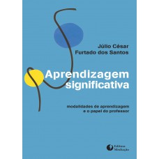 APRENDIZAGEM SIGNIFICATIVA: MODALIDADES DE APRENDIZAGEM E O PAPEL DO PROFESSOR