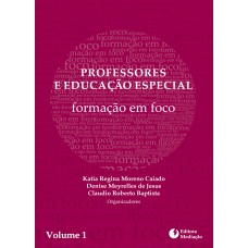 PROFESSORES E EDUCAÇÃO ESPECIAL VOLUME 1: FORMAÇÃO EM FOCO