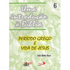 UMA INTRODUÇÃO À BÍBLIA 6: PERÍODO GREGO E VIDA DE JESUS