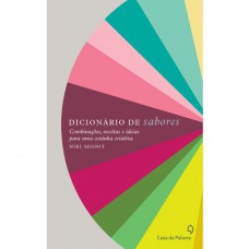 Dicionário de sabores: Combinações, receitas e ideias para uma cozinha criativa