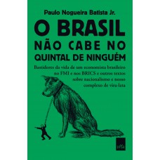 O Brasil não cabe no quintal de ninguém: Bastidores da vida de um economista brasileiro no FMI e nos BRICS e outros textos sobre nacionalismo e nosso complexo de vira-lata