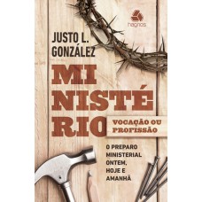 Ministério: Vocação ou profissão?: O preparo ministerial ontem, hoje, amanhã